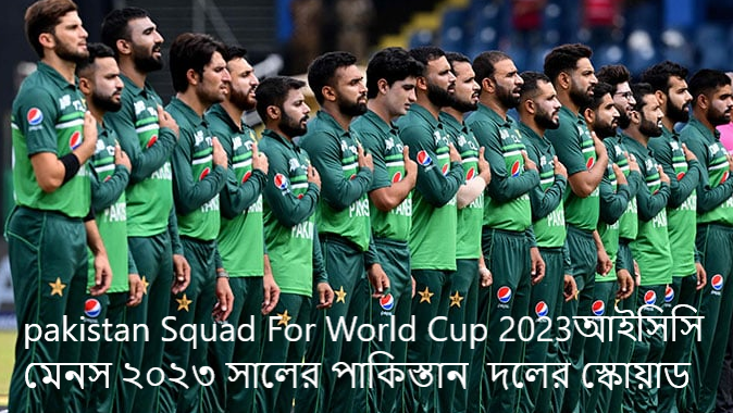 pakistan Squad For World Cup 2023/আইসিসি মেনস ২০২৩ সালের পাকিস্তান দলের স্কোয়াড